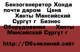 Бензогенератор Хонда почти даром › Цена ­ 30 000 - Ханты-Мансийский, Сургут г. Бизнес » Оборудование   . Ханты-Мансийский,Сургут г.
